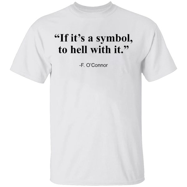 If It’s A Symbol To Hell With It Shirt