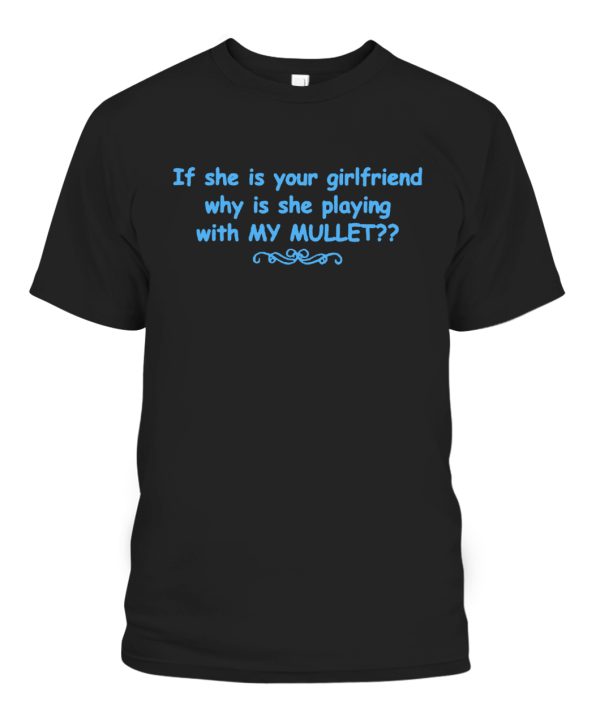 If She Is Your Girlfriend – Why Is She Playing With MY MULLET Shirt