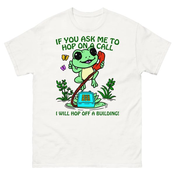 If You Ask me 2 Hop On A Call I Will Hop Off A Building Shirt