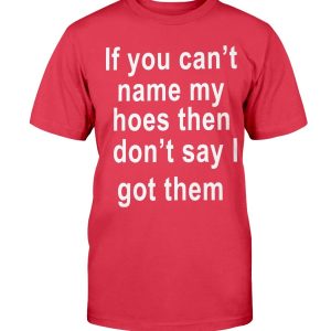 If You Can’t Name My Hoes Then Don’t Say Got Them Shirt
