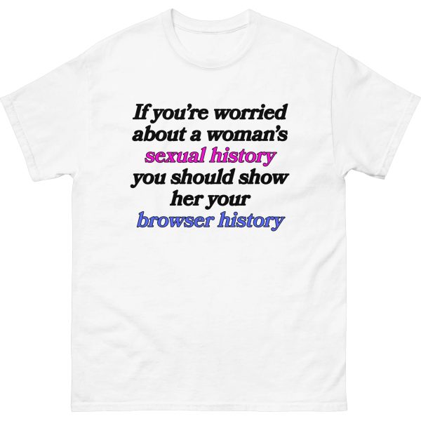 If You’re Worried About A Woman’s Sexual History Shirt