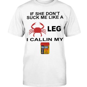 If she Don’t Suck me Like a Crab Leg I’m Calling My Old Bay Woman T-Shirt