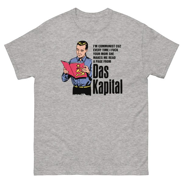 I’m Communist Cuz Every Time I Fuck Your Mom She Makes Me Read A Page From Das Kapital Shirt