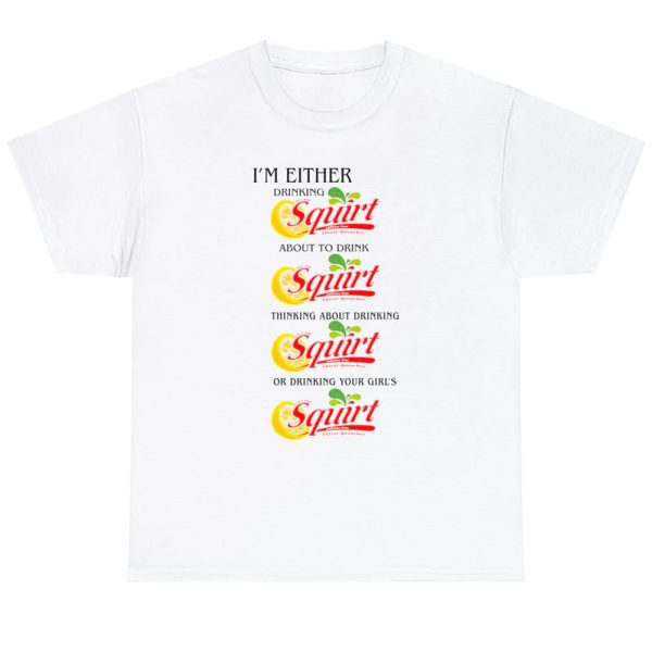 I’m Either Drinking Squirt Shirt