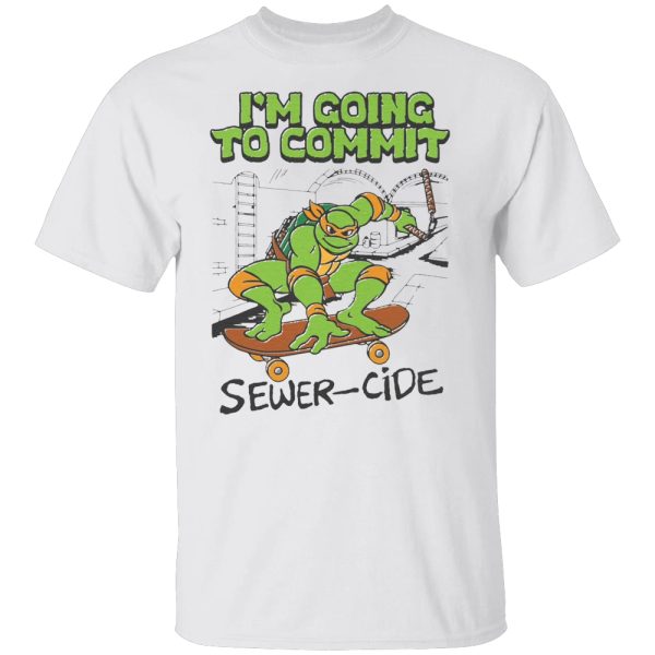 I’m Going To Commit Sewer-Cide Shirt