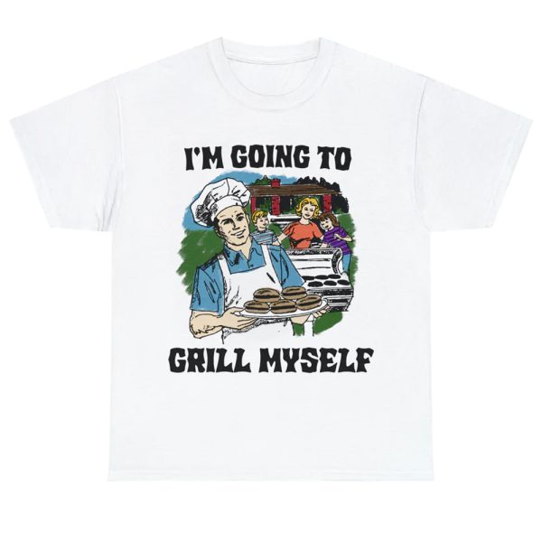 I’m Going To Grill Myself Shirt