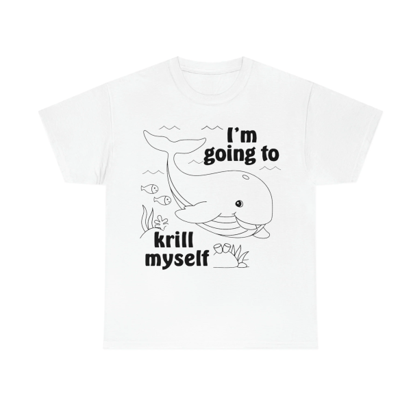 I’m Going To Krill Myself Shirt