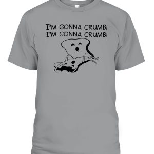 Im Gonna Crumb Im Gonna Crumb Shirt Funny Sandwich