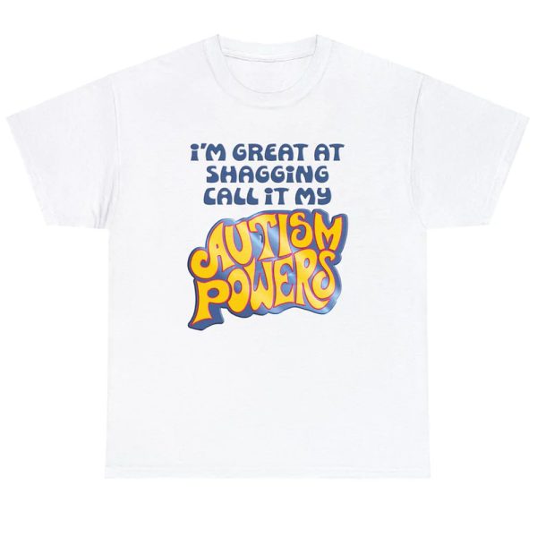 I’m Great At Shagging Call It My Autism Powers Shirt