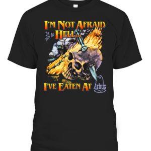 Im Not Afraid To Go To Hell – Ive Eaten At Arbys Shirt