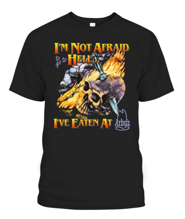 Im Not Afraid To Go To Hell – Ive Eaten At Arbys Shirt