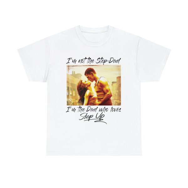 I’m Not The Step Dad, I’m The Dad Who Loves Step Up Shirt, funny meme