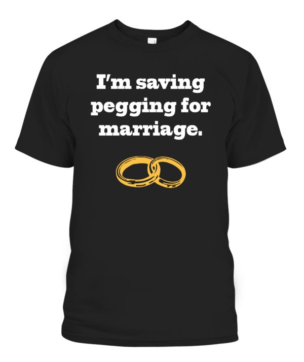 I’m Saving Pegging For Marriage Shirt