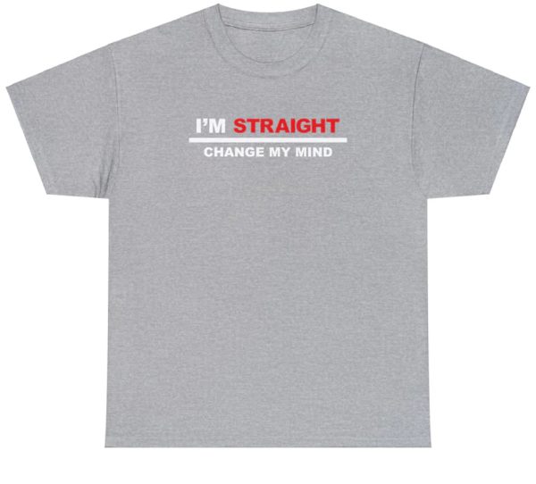 I’m Straight Change My Mind Shirt