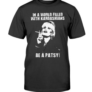In A World Filled With Kardashians Be a Patsy Shirt