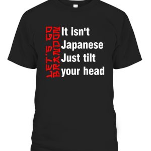 It Isn’t Japanese Just Tilt Your Head T-Shirt