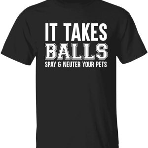 It Takes Balls Spay & Neuter Your Pets Funny Shirt