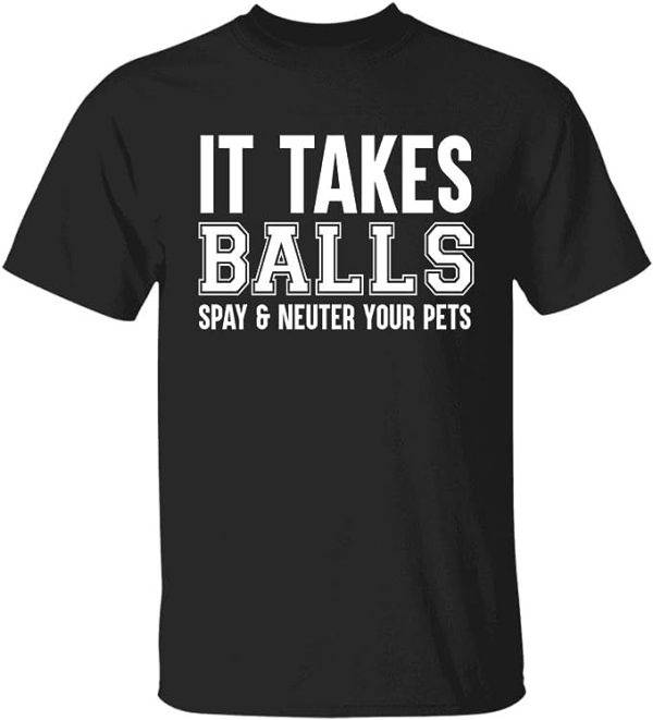 It Takes Balls Spay & Neuter Your Pets Funny Shirt