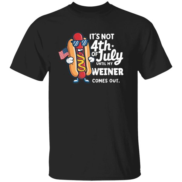 Its Not 4th July Until My Wiener Comes Out Funny Hotdog T-Shirt