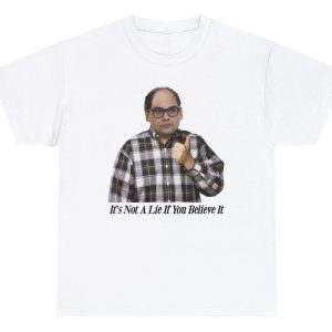 It’s Not A Lie If You Believe It Shirt