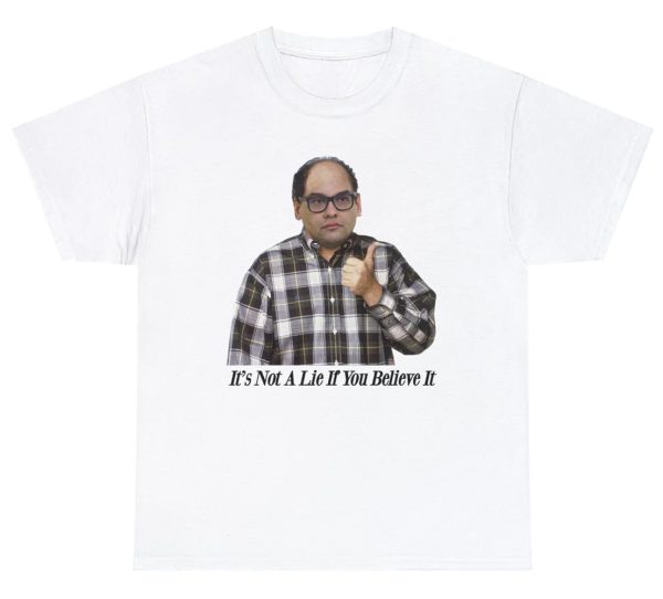 It’s Not A Lie If You Believe It Shirt