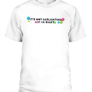 Its Not Gaslighting If Im Right Shirt