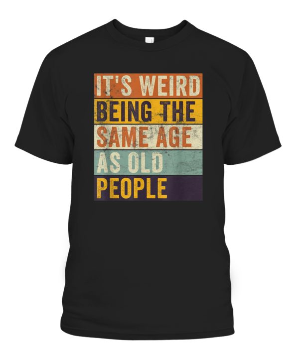 Its Weird Being The Same Age As Old People Retro Sarcastic T-Shirt – Ellieshirt