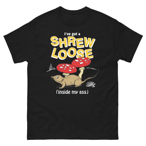 I’ve Got a Shrew Loose (Inside My Ass) Shirt