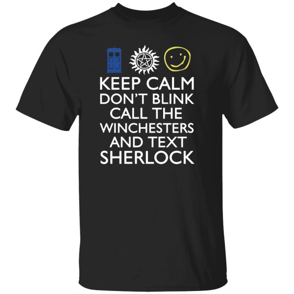 Keep Calm Don’t Blink Call The Winchesters And Text Sherlock Shirt