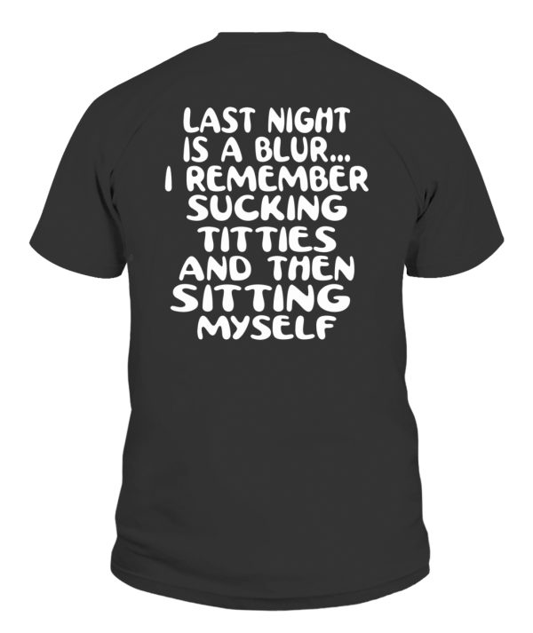 LAST NIGHT IS A BLUR… I REMEMBER SUCKING TITTIES AND THEN SITTING MYSELF SHIRT