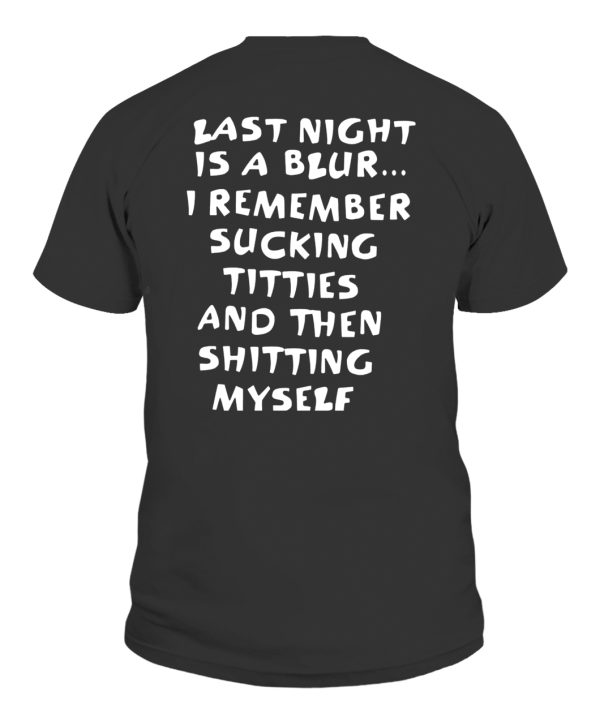 Last Night Is A Blur – I Remember Sucking Titties And Then Sitting Myself Shirt