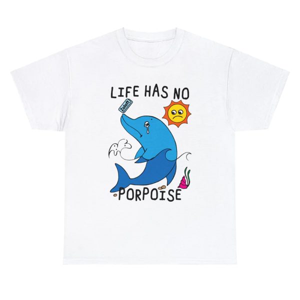 Life Has No Porpoise Shirt