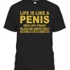 Life Is Like A Penis Simple Soft Straight Relaxed And Hanging Freely Shirt