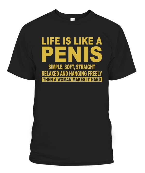 Life Is Like A Penis Simple Soft Straight Relaxed And Hanging Freely Shirt