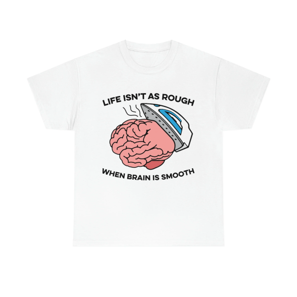 Life Isn’t As Rough, When Brain Is Smooth Shirt