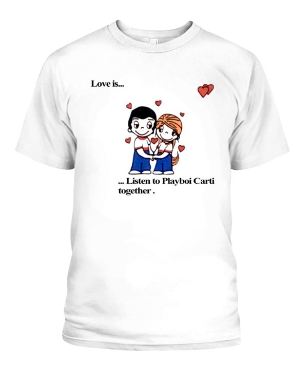 Love Is… Listen To Playboi Carti Together Shirt