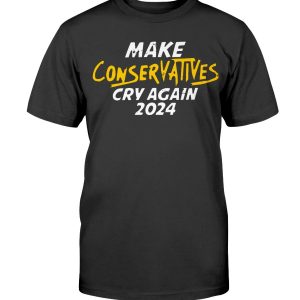 MAKE CONSERVATIVES CRY AGAIN 2024 SHIRT