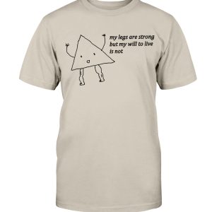 MY LEGS ARE STRONG BUT MY WILL TO LIVE IS NOT SHIRT LEG DAY MEME