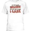 MY WIFE FAKES ORGASMS BECAUSE SHE THINKS I CARE SHIRT