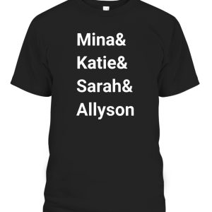 Mina And Katie And Sarah And Allyson Shirt