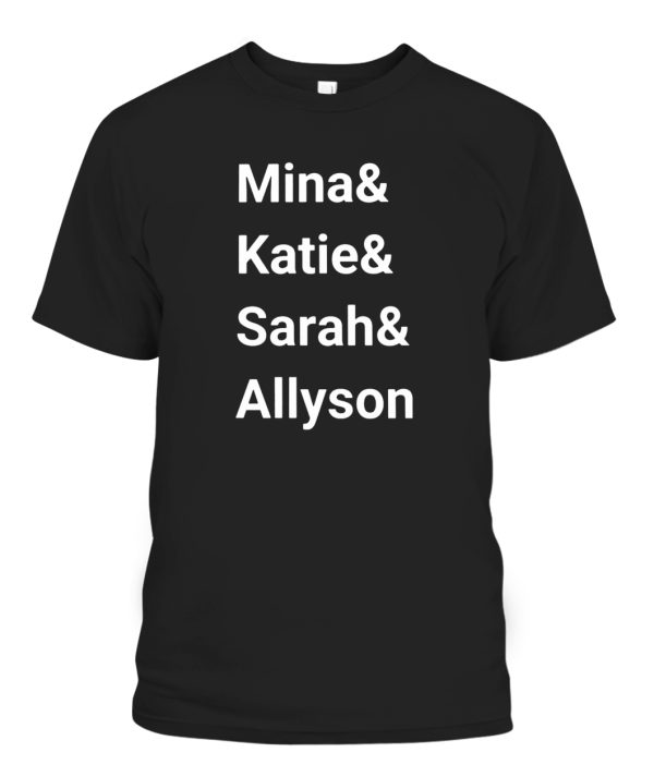 Mina And Katie And Sarah And Allyson Shirt