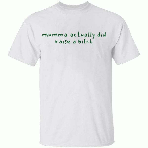 Momma Actually Did Raise A Bitch Shirt