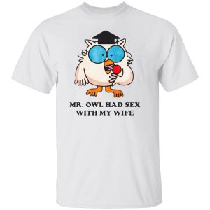 Mr. Owl Had Sex With My Wife Shirt