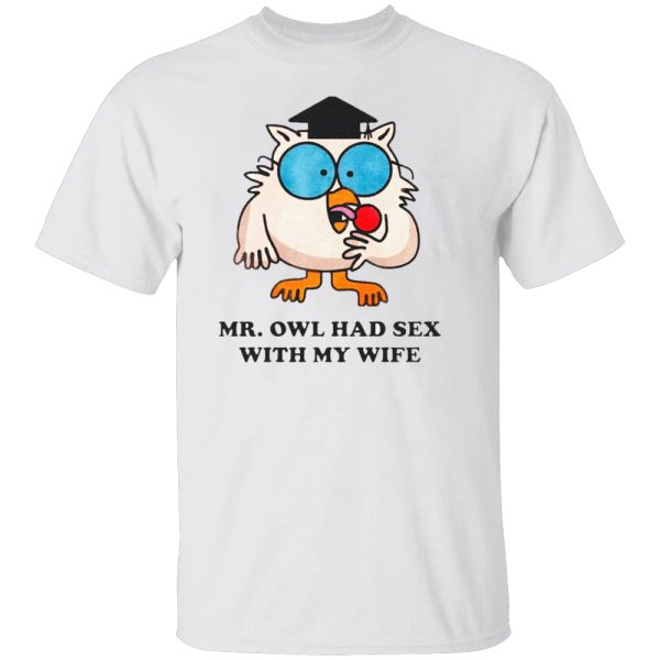 Mr. Owl Had Sex With My Wife Shirt