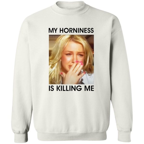 My Horniness Is Killing Me Shirt Britney Spears Crying