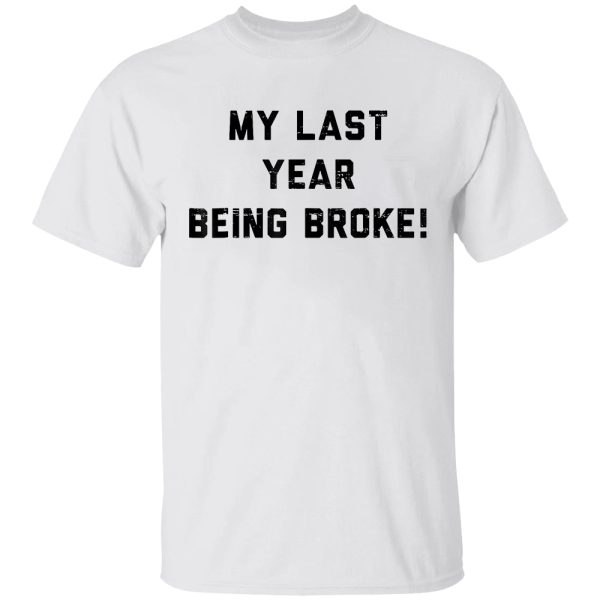 My Last Year Being Broke Shirt