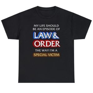 My Life Should Be An Episode Of Law & Order The Way I’m A Special Victim Shirt