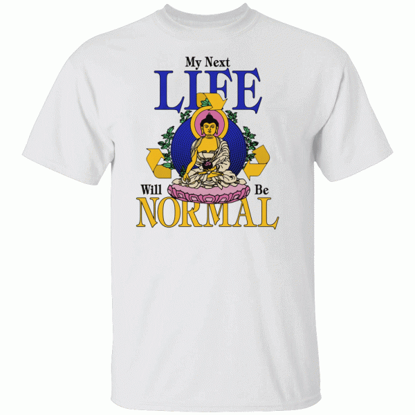 My Next Life Will Be Normal Shirt