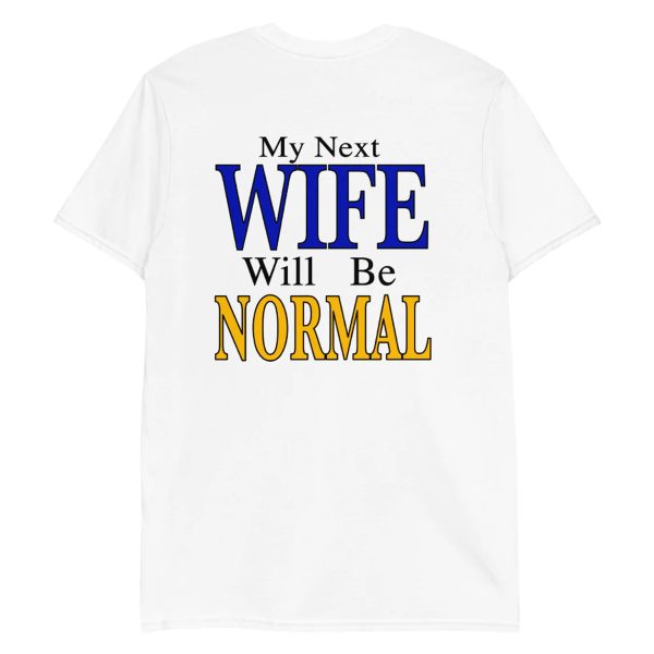 My Next Wife Will Be Normal Shirt