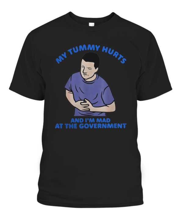 My Tummy Hurts And I’m Mad At The Government Shirt